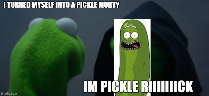 Evil Kermit Meme | I TURNED MYSELF INTO A PICKLE MORTY; IM PICKLE RIIIIIIICK | image tagged in memes,evil kermit | made w/ Imgflip meme maker