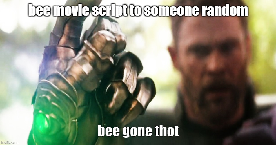 Thanos Snap | bee movie script to someone random; bee gone thot | image tagged in thanos snap | made w/ Imgflip meme maker