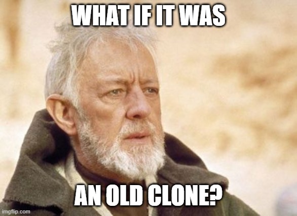 Obi Wan Kenobi Meme | WHAT IF IT WAS AN OLD CLONE? | image tagged in memes,obi wan kenobi | made w/ Imgflip meme maker