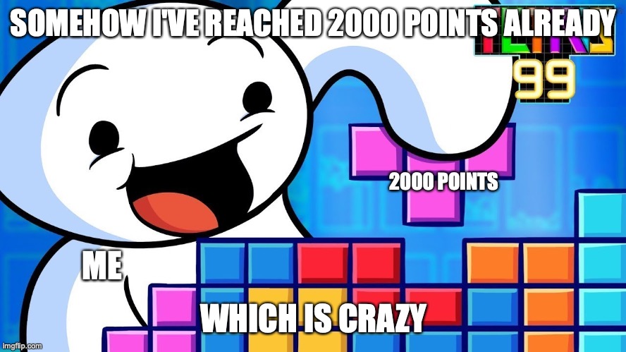 How???? | SOMEHOW I'VE REACHED 2000 POINTS ALREADY; 2000 POINTS; ME; WHICH IS CRAZY | image tagged in blank white template,theodd1sout | made w/ Imgflip meme maker