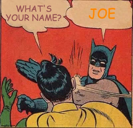 My name is Batman/Joe | WHAT'S YOUR NAME? JOE | image tagged in memes,batman slapping robin | made w/ Imgflip meme maker