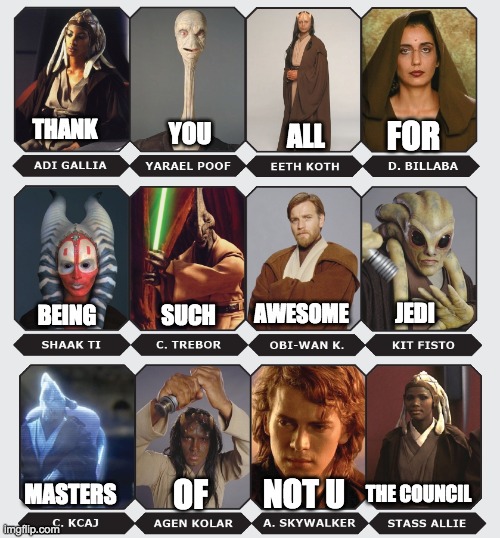 Thank You All | THANK; YOU; FOR; ALL; AWESOME; JEDI; BEING; SUCH; THE COUNCIL; OF; NOT U; MASTERS | image tagged in star wars | made w/ Imgflip meme maker