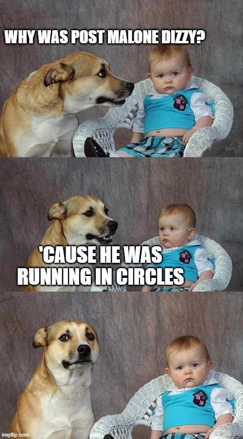 Dad Joke Dog | WHY WAS POST MALONE DIZZY? 'CAUSE HE WAS RUNNING IN CIRCLES | image tagged in memes,dad joke dog | made w/ Imgflip meme maker