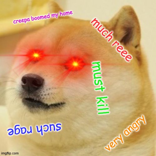 creepa blows doge home up | creepa boomed my home; much reee; must kill; such rage; very angry | image tagged in doge | made w/ Imgflip meme maker