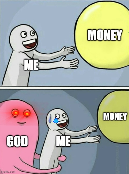 Running Away Balloon Meme | MONEY; ME; MONEY; GOD; ME | image tagged in memes,running away balloon | made w/ Imgflip meme maker