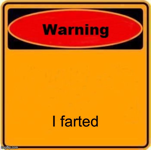Warning Sign Meme | I farted | image tagged in memes,warning sign | made w/ Imgflip meme maker