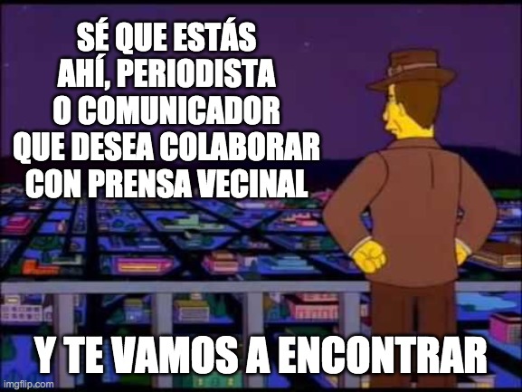 Se que estas ahi | SÉ QUE ESTÁS AHÍ, PERIODISTA O COMUNICADOR QUE DESEA COLABORAR CON PRENSA VECINAL; Y TE VAMOS A ENCONTRAR | image tagged in se que estas ahi | made w/ Imgflip meme maker