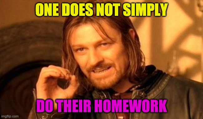 FAX | ONE DOES NOT SIMPLY; DO THEIR HOMEWORK | image tagged in memes,one does not simply | made w/ Imgflip meme maker