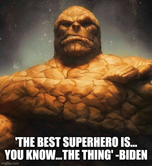 The Thing | 'THE BEST SUPERHERO IS... YOU KNOW...THE THING' -BIDEN | image tagged in the thing | made w/ Imgflip meme maker