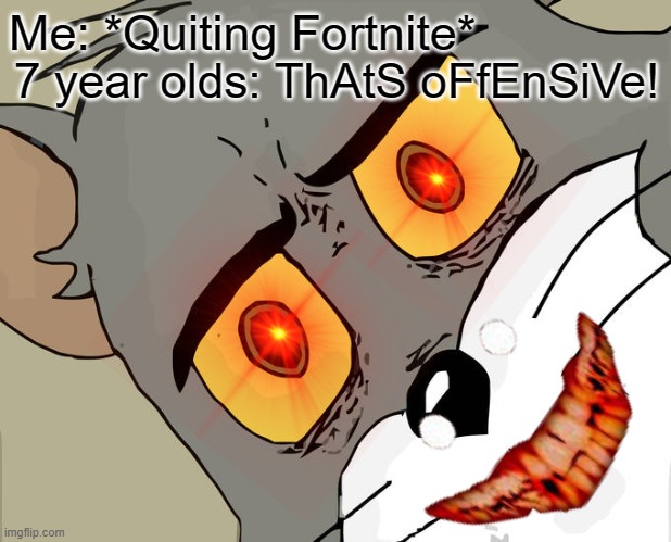 oh lord | Me: *Quiting Fortnite*; 7 year olds: ThAtS oFfEnSiVe! | image tagged in memes,unsettled tom | made w/ Imgflip meme maker