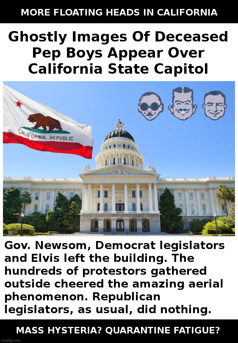 More Floating Heads In California: Mass Hysteria? Quarantine Fatigue? | image tagged in pep boys,california,gavin newsom,spooky,coronavirus,lockdown | made w/ Imgflip meme maker