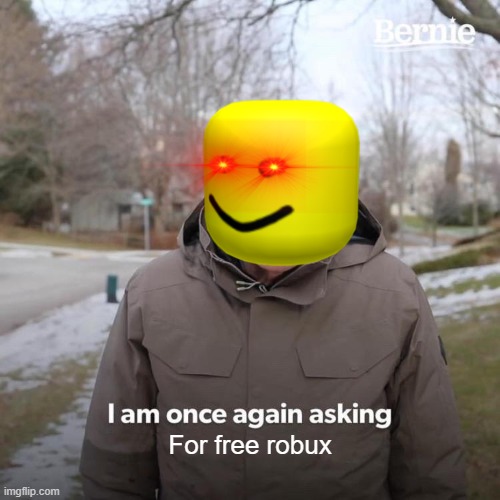 free robux | For free robux | image tagged in memes,bernie i am once again asking for your support | made w/ Imgflip meme maker