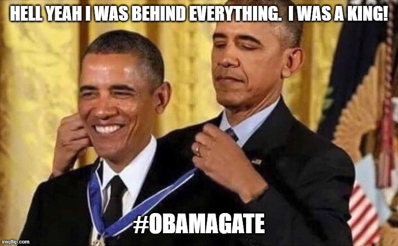 The king that was a jester | HELL YEAH I WAS BEHIND EVERYTHING.  I WAS A KING! #OBAMAGATE | image tagged in obama medal | made w/ Imgflip meme maker