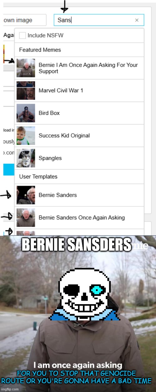 BERNIE SANSDERS; FOR YOU TO STOP THAT GENOCIDE ROUTE OR YOU'RE GONNA HAVE A BAD TIME | image tagged in memes,bernie i am once again asking for your support | made w/ Imgflip meme maker