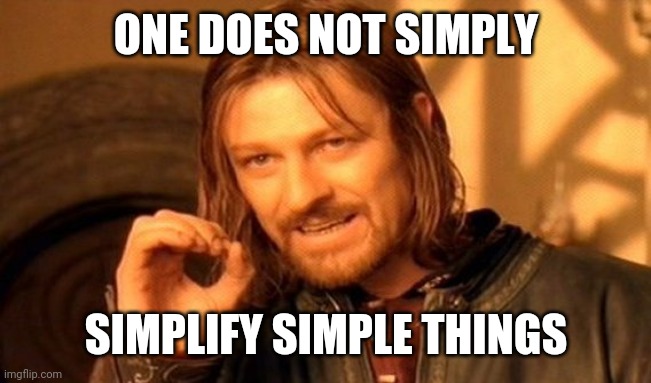 One Does Not Simply Meme | ONE DOES NOT SIMPLY; SIMPLIFY SIMPLE THINGS | image tagged in memes,one does not simply | made w/ Imgflip meme maker