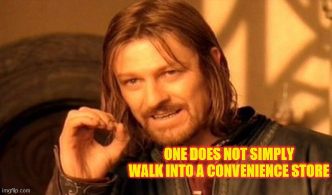 One Does Not Simply | ONE DOES NOT SIMPLY WALK INTO A CONVENIENCE STORE | image tagged in memes,one does not simply | made w/ Imgflip meme maker