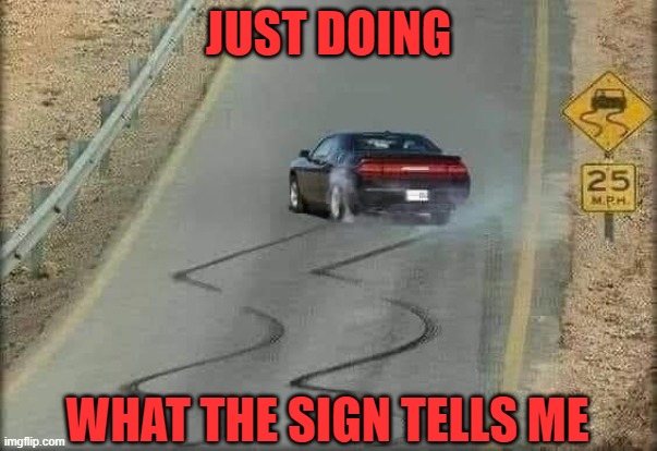 Highway Hijinks |  JUST DOING; WHAT THE SIGN TELLS ME | image tagged in car,burnout,highway,sign,fun | made w/ Imgflip meme maker