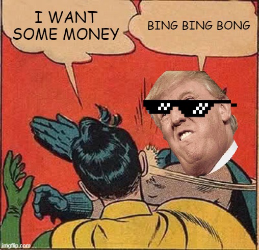Batman Slapping Robin | I WANT SOME MONEY; BING BING BONG | image tagged in memes,batman slapping robin,donald trump,america | made w/ Imgflip meme maker