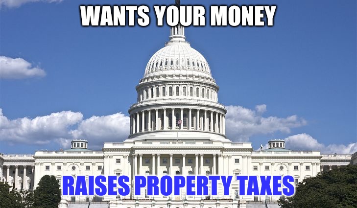 Government | WANTS YOUR MONEY; RAISES PROPERTY TAXES | image tagged in government | made w/ Imgflip meme maker