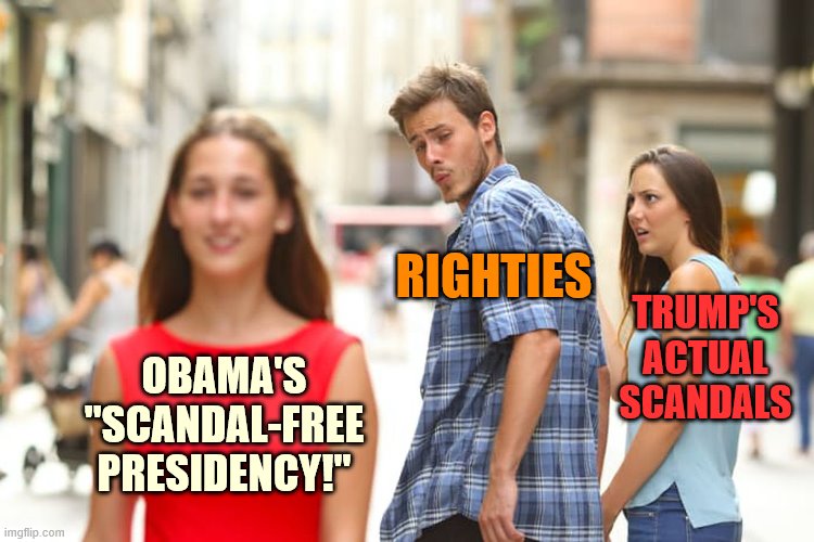 This week, Righties have developed an intense interest in events 3+ years ago | RIGHTIES; TRUMP'S ACTUAL SCANDALS; OBAMA'S "SCANDAL-FREE PRESIDENCY!" | image tagged in memes,distracted boyfriend,scandal,russiagate,obama,barack obama | made w/ Imgflip meme maker