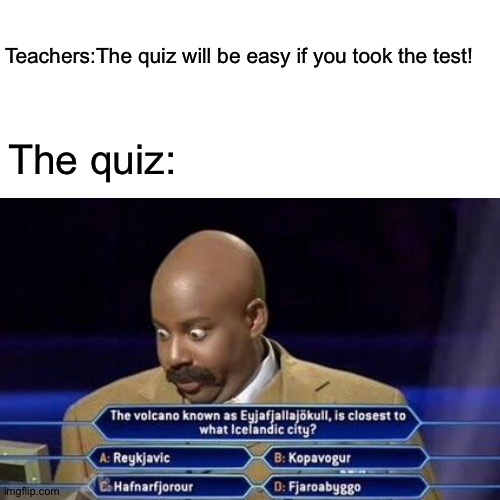 How? | Teachers:The quiz will be easy if you took the test! The quiz: | made w/ Imgflip meme maker
