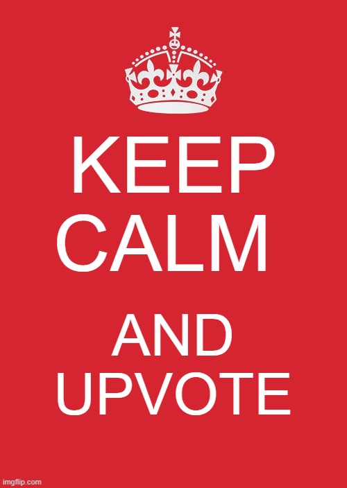 Keep Calm And Carry On Red | KEEP CALM; AND UPVOTE | image tagged in memes,keep calm and carry on red | made w/ Imgflip meme maker