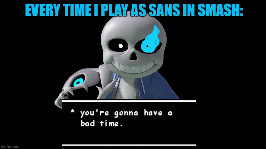 *Meglovania intensifies by 1000000000%* | EVERY TIME I PLAY AS SANS IN SMASH: | image tagged in sans,super smash bros,undertale,you're gonna have a bad time | made w/ Imgflip meme maker