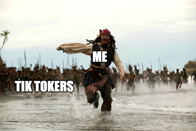 captain jack sparrow running | ME TIK TOKERS | image tagged in captain jack sparrow running | made w/ Imgflip meme maker