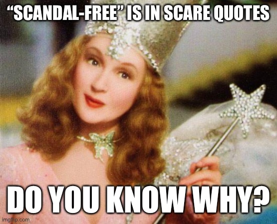 Glinda | “SCANDAL-FREE” IS IN SCARE QUOTES DO YOU KNOW WHY? | image tagged in glinda | made w/ Imgflip meme maker
