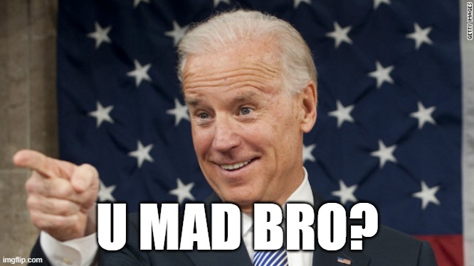 U MAD BRO? | U MAD BRO? | image tagged in u mad bro,you mad bro,biden,president,american,mad | made w/ Imgflip meme maker