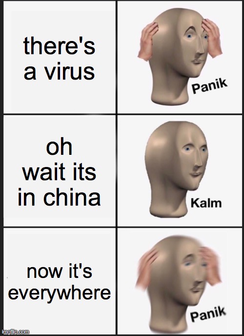 Panik Kalm Panik Meme | there's a virus; oh wait its in china; now it's everywhere | image tagged in memes,panik kalm panik | made w/ Imgflip meme maker
