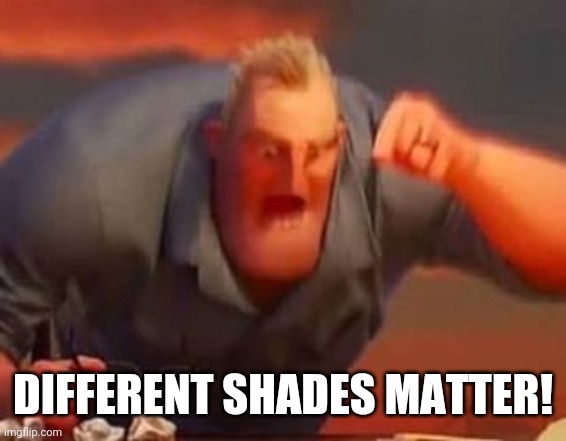 Mr incredible mad | DIFFERENT SHADES MATTER! | image tagged in mr incredible mad | made w/ Imgflip meme maker