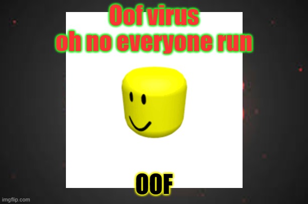 Oofvirus | Oof virus
oh no everyone run; OOF | image tagged in oof | made w/ Imgflip meme maker