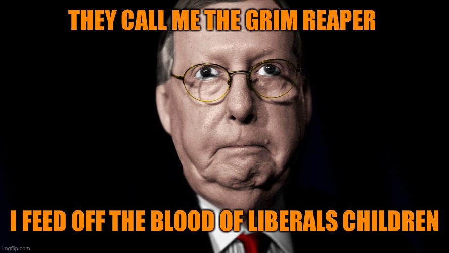 THEY CALL ME THE GRIM REAPER I FEED OFF THE BLOOD OF LIBERALS CHILDREN | made w/ Imgflip meme maker