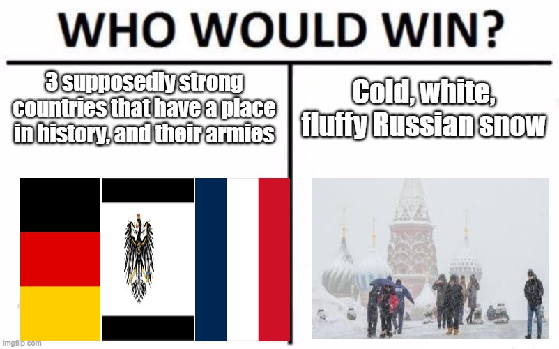 Yey | 3 supposedly strong countries that have a place in history, and their armies; Cold, white, fluffy Russian snow | image tagged in memes,who would win | made w/ Imgflip meme maker