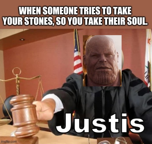 Meme man Justis | WHEN SOMEONE TRIES TO TAKE YOUR STONES, SO YOU TAKE THEIR SOUL. | image tagged in meme man justis | made w/ Imgflip meme maker