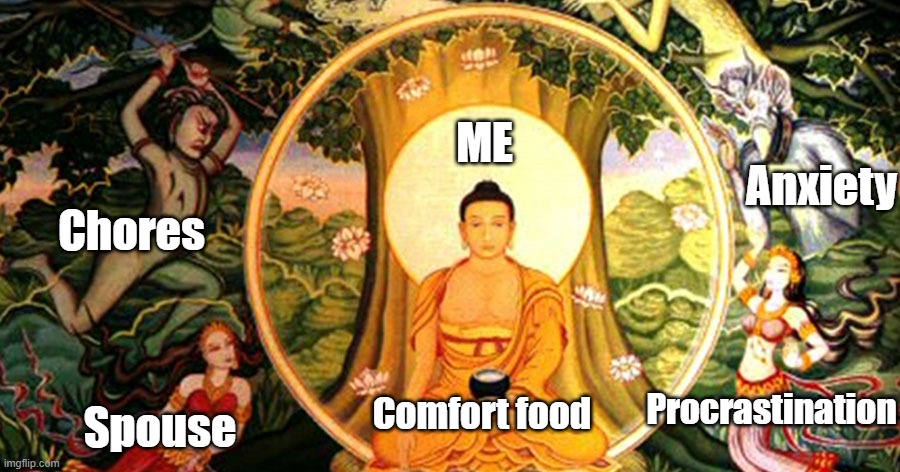 Meditation practice | ME; Anxiety; Chores; Procrastination; Comfort food; Spouse | image tagged in enlightenment,comfort | made w/ Imgflip meme maker