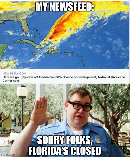 FLORIDA’S CLOSED | MY NEWSFEED:; SORRY FOLKS, FLORIDA’S CLOSED | image tagged in john candy,hurricane,florida,funny,funny memes,sorry folks | made w/ Imgflip meme maker