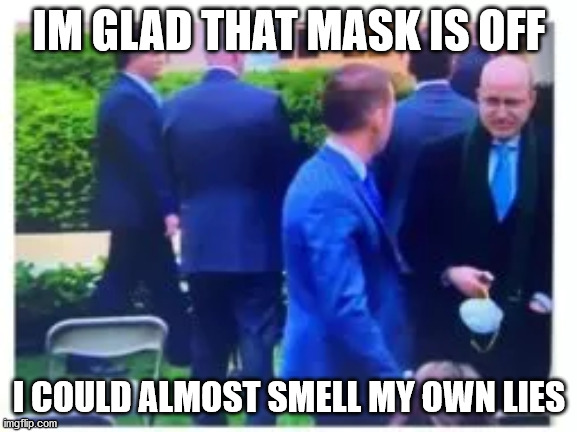 whitehouse press | IM GLAD THAT MASK IS OFF; I COULD ALMOST SMELL MY OWN LIES | image tagged in fake news | made w/ Imgflip meme maker