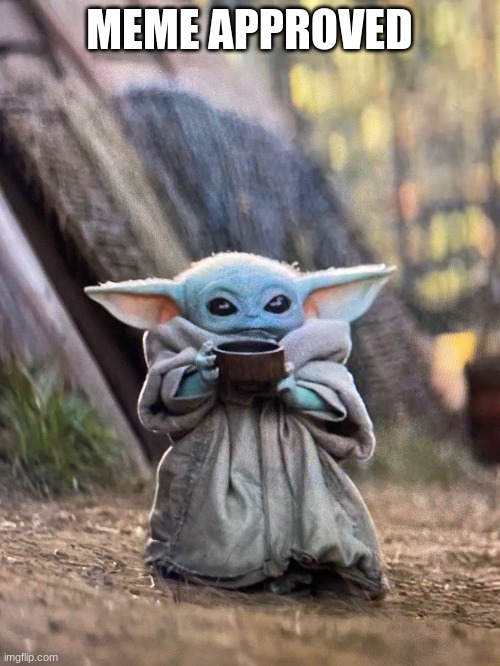 BABY YODA TEA | MEME APPROVED | image tagged in baby yoda tea | made w/ Imgflip meme maker