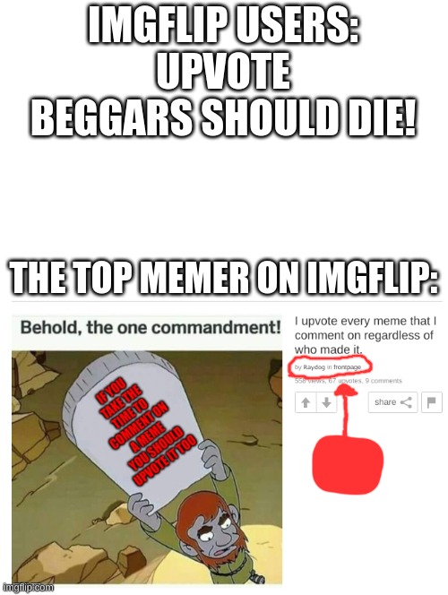 Sorry, I had to! | IMGFLIP USERS:
UPVOTE BEGGARS SHOULD DIE! THE TOP MEMER ON IMGFLIP: | image tagged in raydog | made w/ Imgflip meme maker