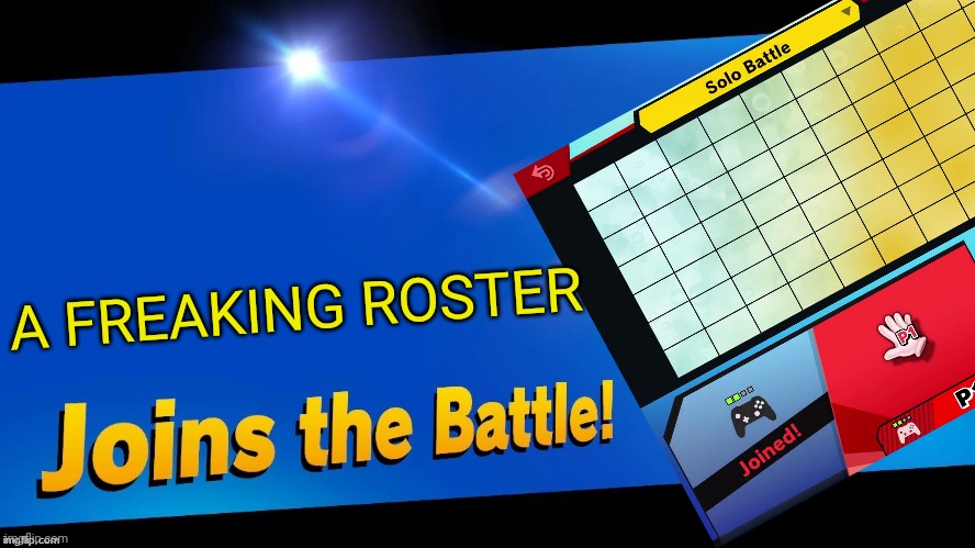 A FREAKING ROSTER | image tagged in smash bros,blank joins the battle,memes | made w/ Imgflip meme maker