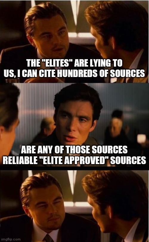 You don't have to hide the truth, you just have to "discredit" it | THE "ELITES" ARE LYING TO US, I CAN CITE HUNDREDS OF SOURCES; ARE ANY OF THOSE SOURCES RELIABLE "ELITE APPROVED" SOURCES | image tagged in memes,inception | made w/ Imgflip meme maker