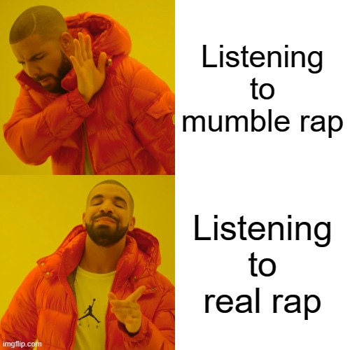 So true | Listening to mumble rap; Listening to real rap | image tagged in memes,drake hotline bling | made w/ Imgflip meme maker