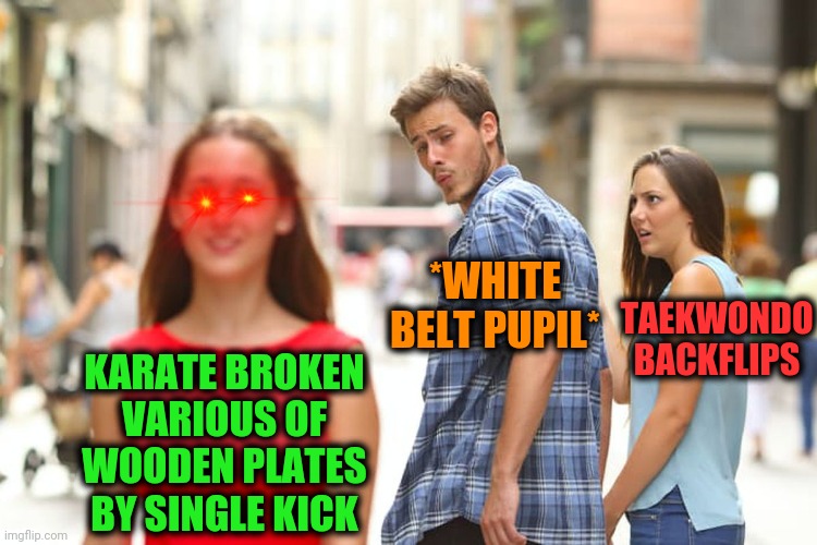 -Many of interest are solving by even single wrecked nose at a train. | *WHITE BELT PUPIL*; TAEKWONDO BACKFLIPS; KARATE BROKEN VARIOUS OF WOODEN PLATES BY SINGLE KICK | image tagged in memes,distracted boyfriend,karate,lost in the woods,martial law,disaster train | made w/ Imgflip meme maker