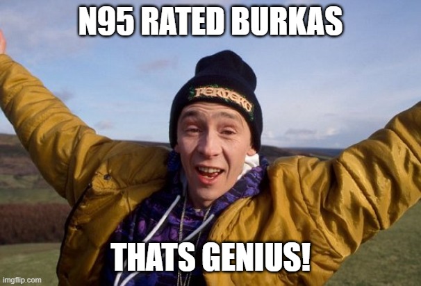 Fast show brilliant  | N95 RATED BURKAS THATS GENIUS! | image tagged in fast show brilliant | made w/ Imgflip meme maker