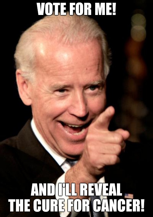 Smilin Biden Meme | VOTE FOR ME! AND I'LL REVEAL THE CURE FOR CANCER! | image tagged in memes,smilin biden | made w/ Imgflip meme maker