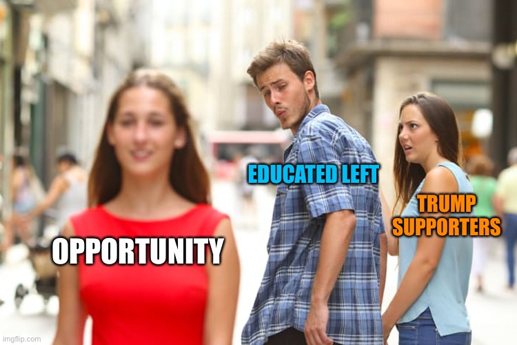 Distracted Boyfriend Meme | OPPORTUNITY EDUCATED LEFT TRUMP SUPPORTERS | image tagged in memes,distracted boyfriend | made w/ Imgflip meme maker