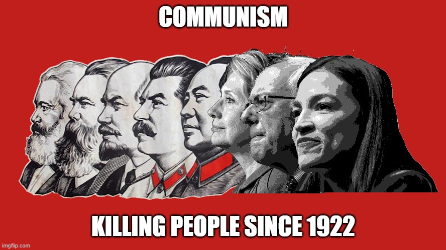 COMMUNISM; KILLING PEOPLE SINCE 1922 | image tagged in communist socialist,hillary clinton,bernie sanders,aoc | made w/ Imgflip meme maker