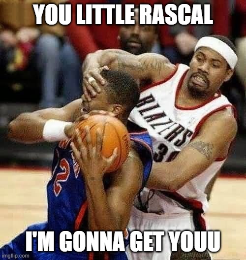 Basketball times | YOU LITTLE RASCAL; I'M GONNA GET YOUU | image tagged in basketball meme | made w/ Imgflip meme maker